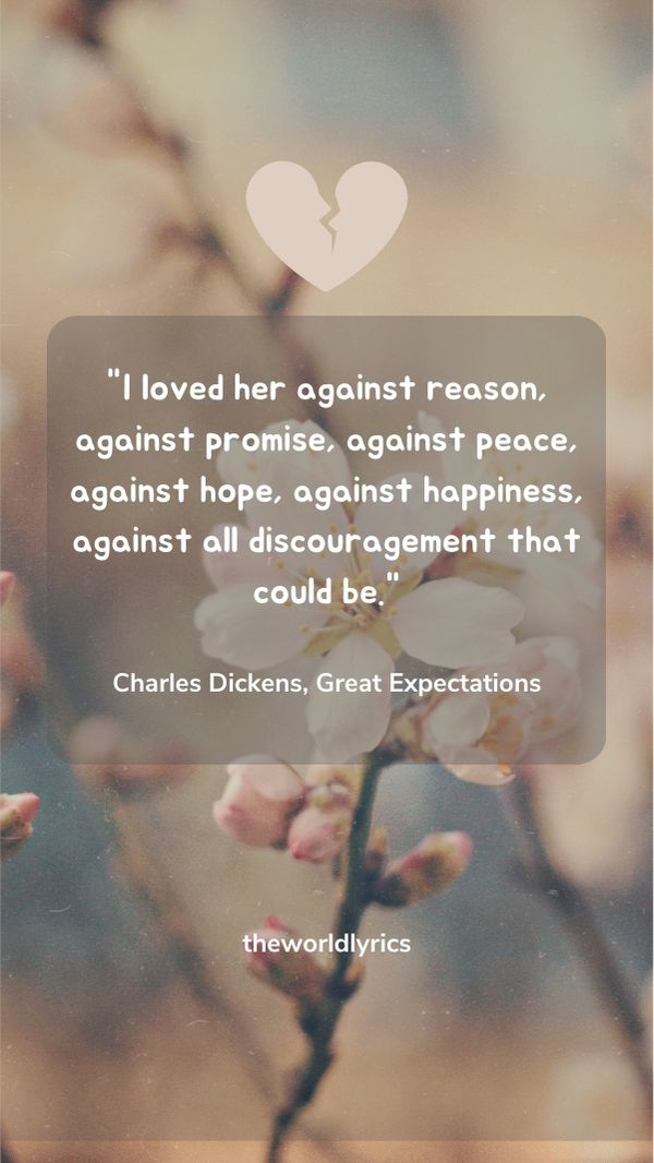 I loved her against reason, against promise, against peace, against hope, against happiness, against all discouragement that could be